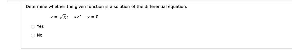 Determine whether the given function is a solution of the differential equation.
y = √√√x; xy' - y = 0
V
OO
Yes
2
No