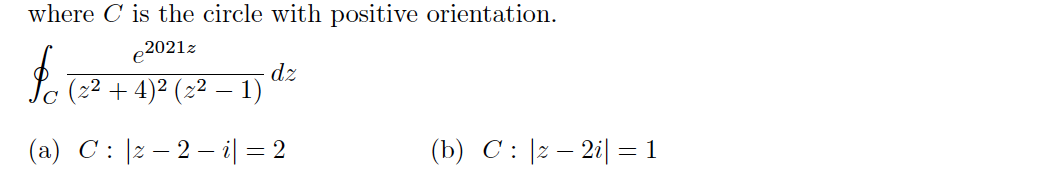 where C is the circle with positive orientation.
e2021z
dz
Yo (22 + 4)² (2² – 1)
(a) C: |z-2-히 = 2
(b) C: |2 – 2i| = 1
