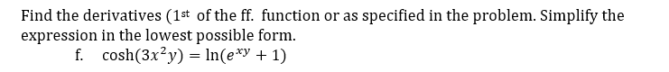 Find the derivatives (1st of the ff. function or as specified in the problem. Simplify the
expression in the lowest possible form.
f. cosh(3x²y) = In(e*y + 1)
