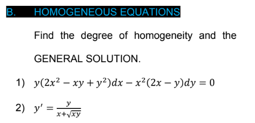 В.
HOMOGENEOUS EQUATIONS
Find the degree of homogeneity and the
GENERAL SOLUTION.
1) у(2x2 — ху + у?)dx — х?(2х — у)dy %3D 0
2) y' =
x+vxy
B
