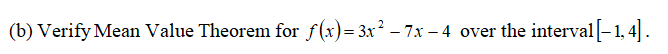 (b) Verify Mean Value Theorem for f(x)= 3x² – 7x – 4 over the interval[-1, 4] .
