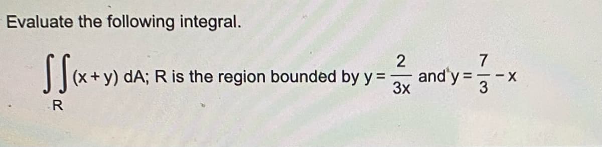 Evaluate the following integral.
SS (x + y)
R
2
(x+y) dA; R is the region bounded by y =
3x
andy=-x