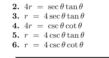 2. 4r = sec 0 tan
3. r = 4 sec 0 tan
4. 4r = csc 0 cot Ꮎ
5. r =
4 csc 0 tan 0
6. r
4 csc 0 cot 0
=