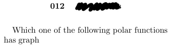 012
Which one of the following polar functions
has graph