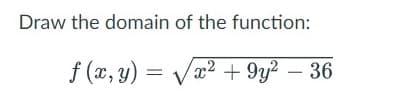 Draw the domain of the function:
f (x, y) = Vx² + 9y² – 36
