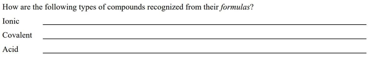 How are the following types of compounds recognized from their formulas?
Ionic
Covalent
Acid