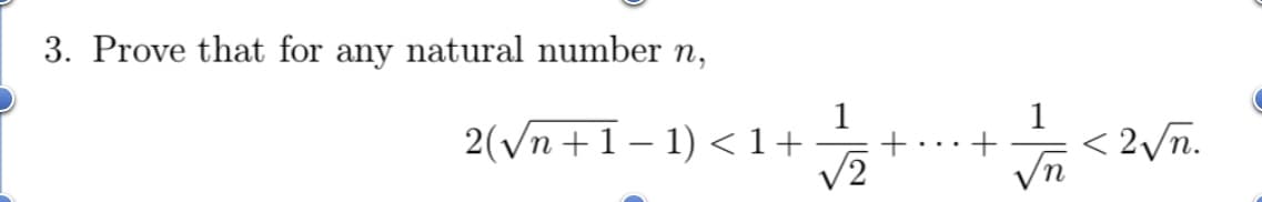 3. Prove that for any natural number n,
2(√n +1 − 1) < 1+
/2
1
+ <2√n.
√n