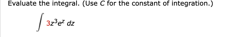 Evaluate the integral. (Use C for the constant of integration.)
| 3z3e? dz
