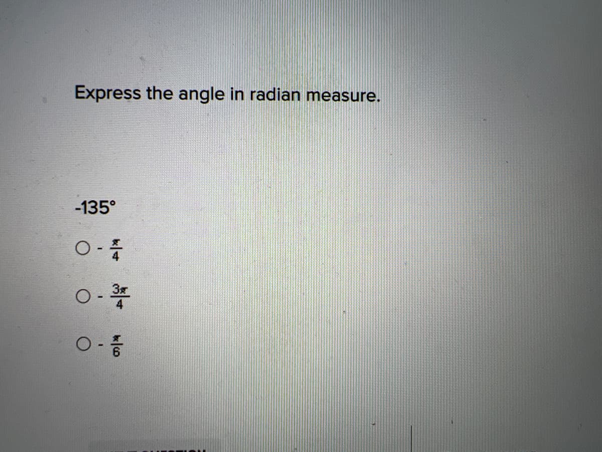 Express the angle in radian measure.
-135°
0-41/14
0-3
0-17/12