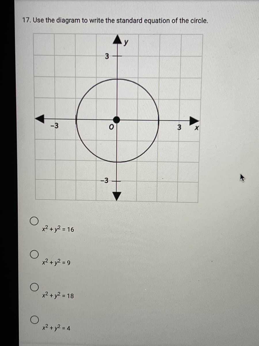 17. Use the diagram to write the standard equation of the circle.
y
3.
-3
-3
x2 + y2 = 16
x2 + y2 = 9
x2 + y2 = 18
%3D
x2 + y? = 4
3.
