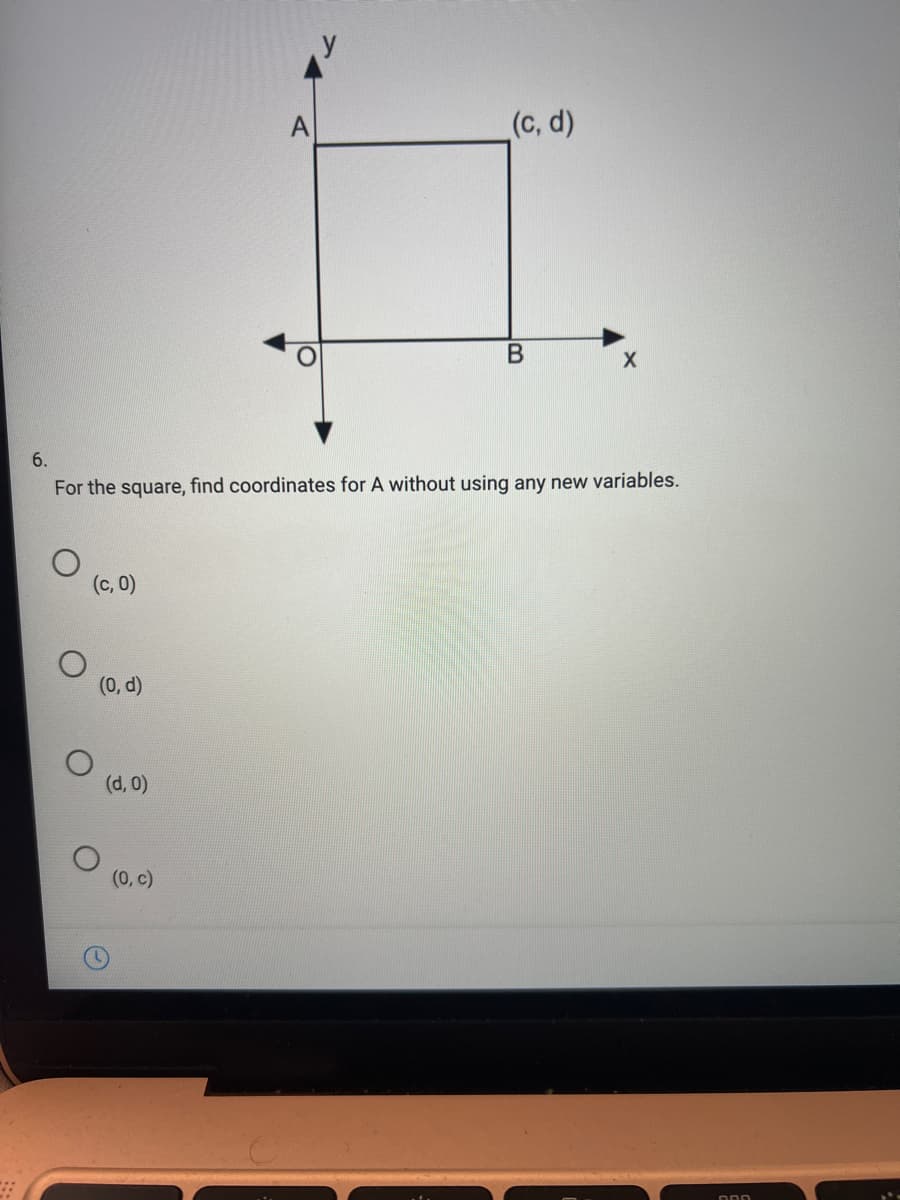 (c, d)
6.
For the square, find coordinates for A without using any new variables.
(c, 0)
(0, d)
(d, 0)
(0, c)
