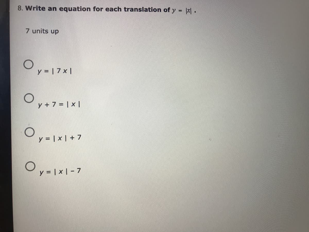 8. Write an equation for each translation of y - |x|.
%!
7 units up
y = | 7 x |
y + 7 = | x |
y = | x | + 7
y = | x | – 7
