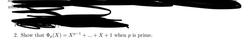 whe
2. Show that 4,(X) = XP-1+.. + X +1 when p is prime.
