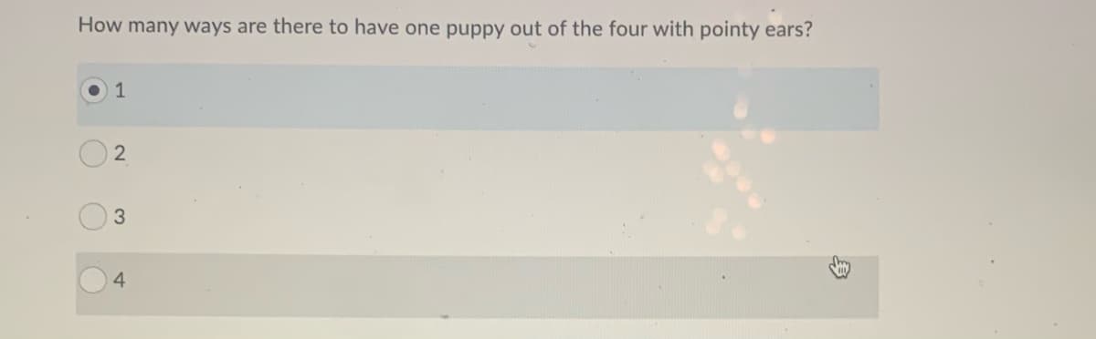 How many ways are there to have one puppy out of the four with pointy ears?
1
4
