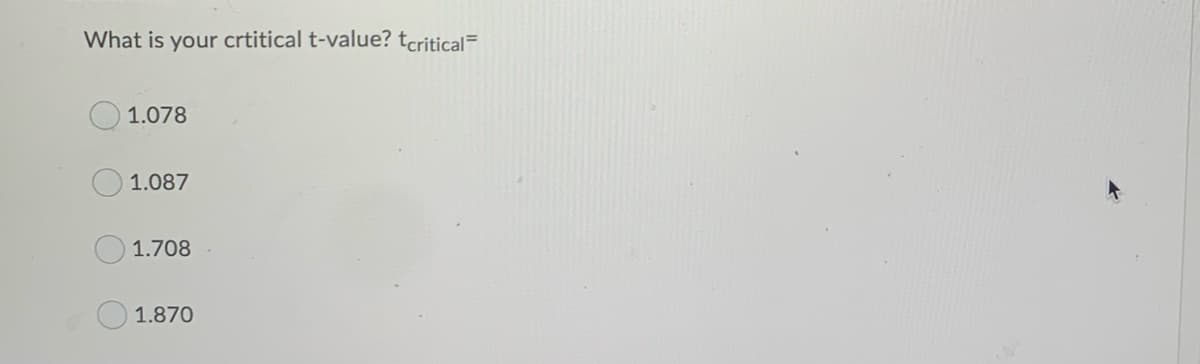 What is your crtitical t-value? tcritical=
1.078
1.087
1.708
1.870
