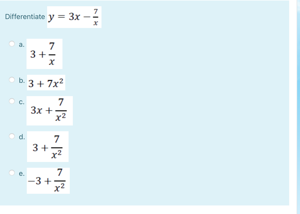 7
= 3x
Differentiate
y =
7
3 +-
а.
b. 3 + 7x²
7
Зх +
x2
d.
7
3 +
x2
7
-3 +
x2
е.
|
