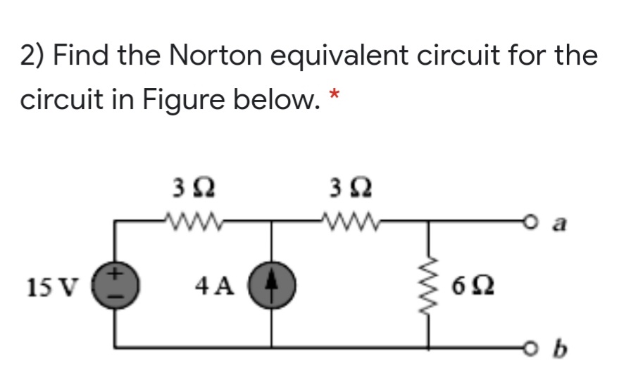 2) Find the Norton equivalent circuit for the
circuit in Figure below. *
ww
15 V
4 A
