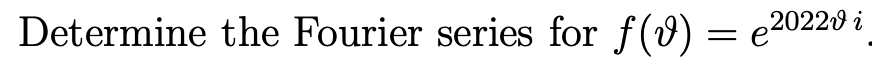 Determine the Fourier series for f(9) = e20228 i
