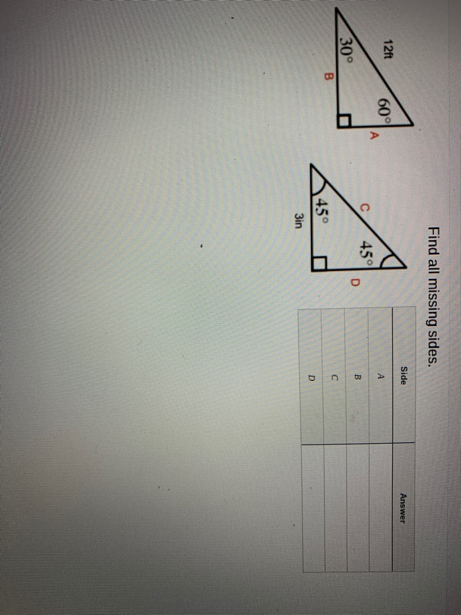 C.
Find all missing sides.
12ft
Side
60°
Answer
A
30°
45°
D.
45°
3in
