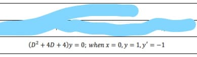 (D² + 4D + 4)y = 0; when x = 0, y = 1, y' = -1
