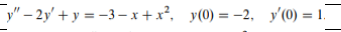 y" – 2y' + y = -3 – x +x², y(0) = –2, y'(0) = 1.
