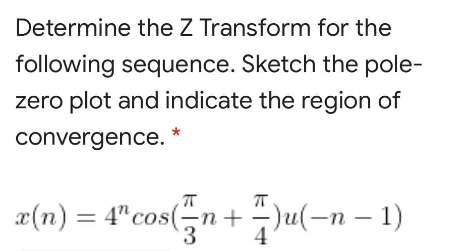 Determine the Z Transform for the
following sequence. Sketch the pole-
zero plot and indicate the region of
convergence.
æ(n) = 4"cos(¬n+)u(-n – 1)
3
4
