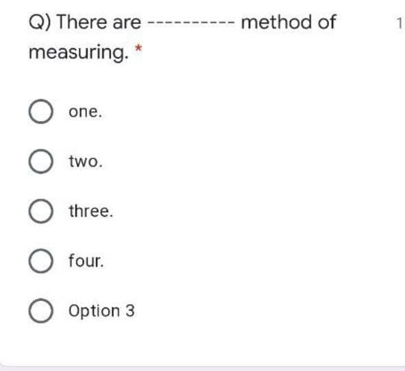 Q) There are
method of
1
measuring. *
one.
two.
O three.
O four.
O Option 3
