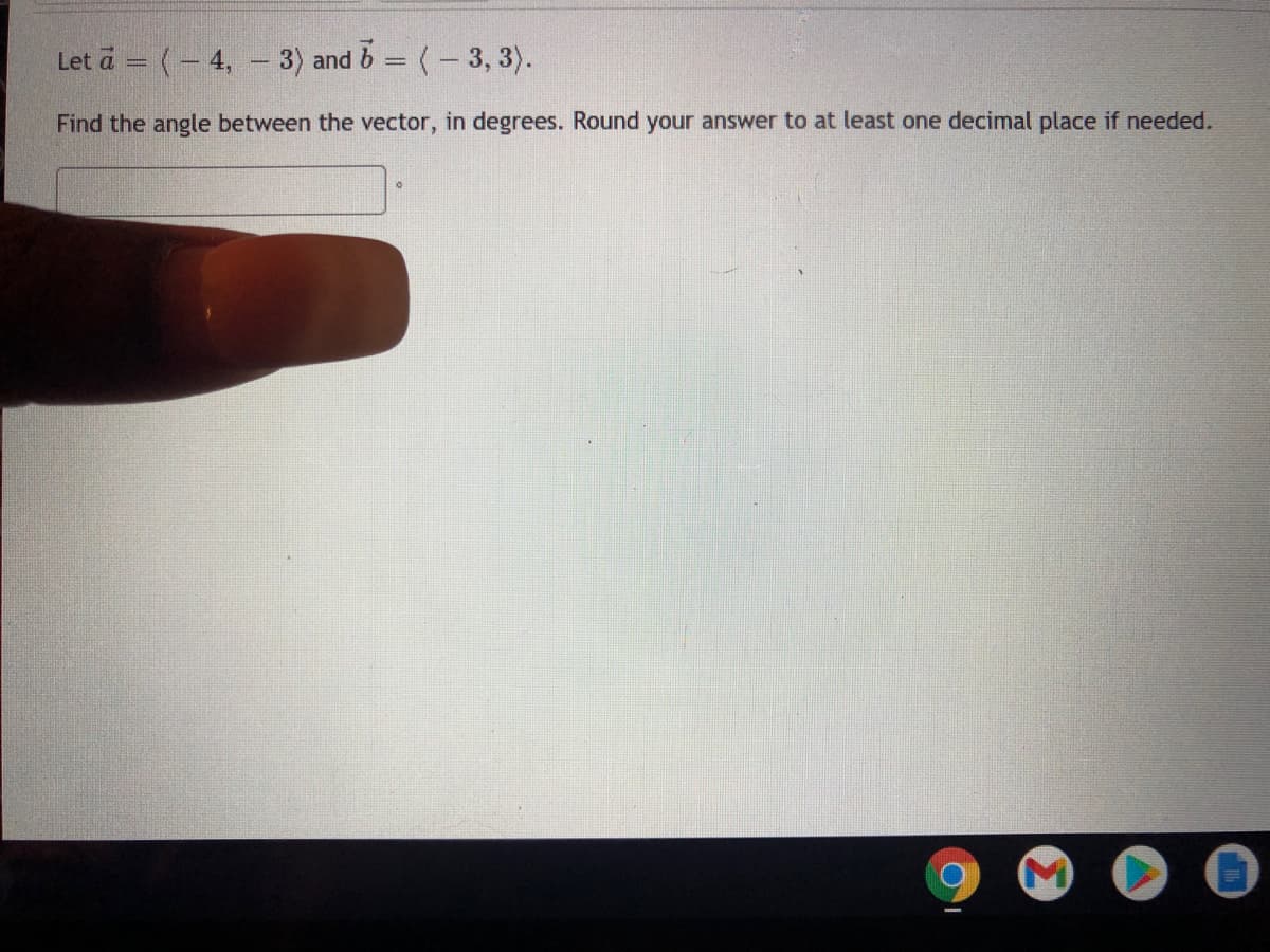 Let a = (- 4, - 3) and b = (- 3, 3).
Find the angle between the vector, in degrees. Round your answer to at least one decimal place if needed.
