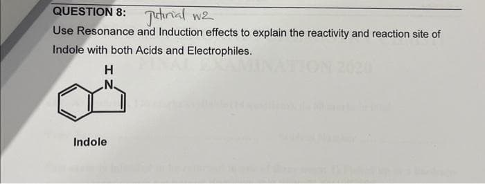 QUESTION 8: inial w2
Use Resonance and Induction effects to explain the reactivity and reaction site of
Indole with both Acids and Electrophiles.
H
N.
Indole