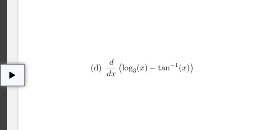 d
(d)
dx
i (log3 (r) – tan-(x))
