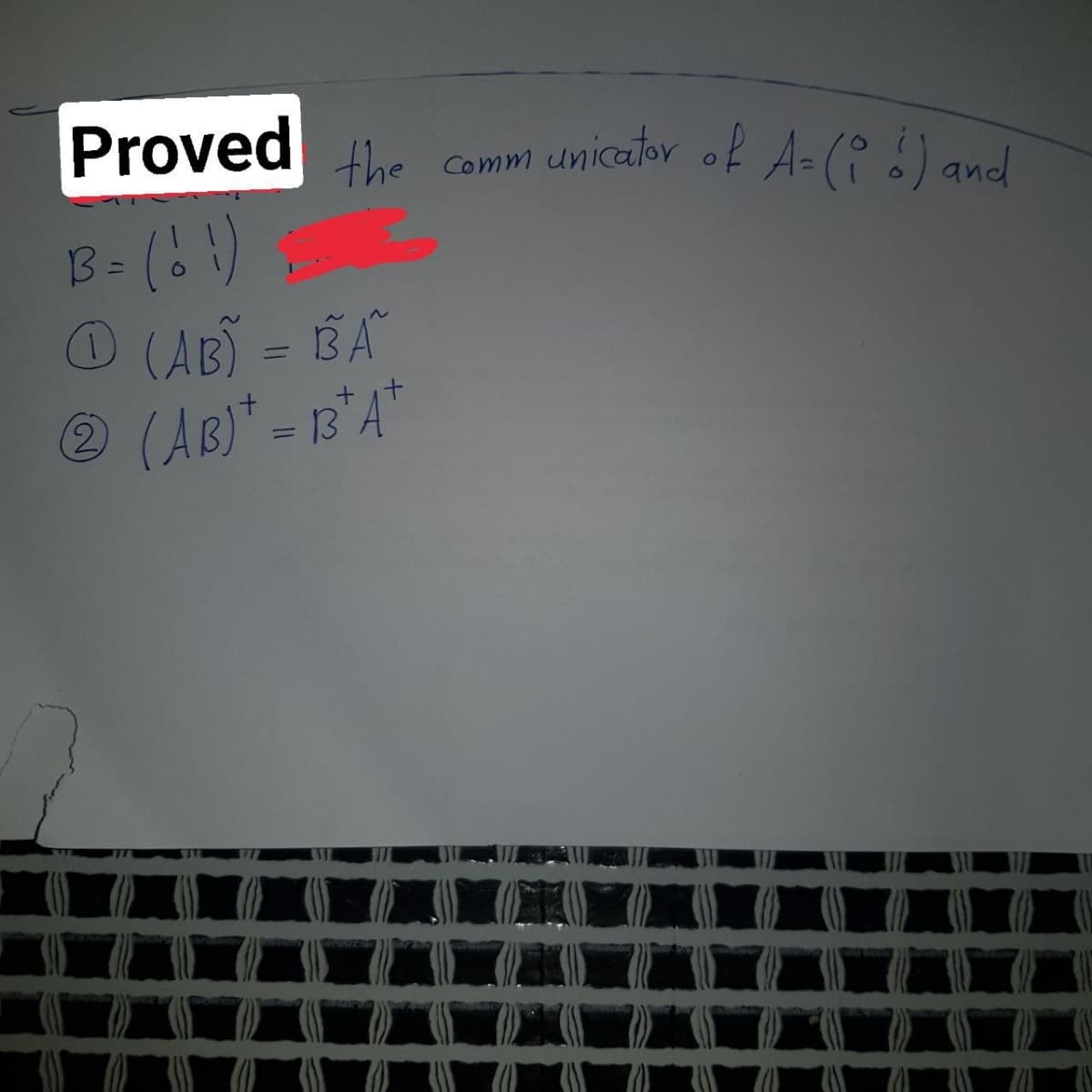 Proved the
B = (61)
(AB) = BA
@ (AB)* - 13*A*
it
communicator of A=(i) and