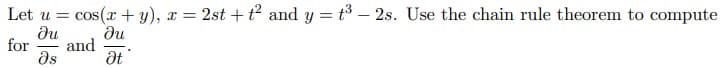 cos(r+ y), x = 2st +t and y = t° – 2s. Use the chain rule theorem to compute
du
Let u =
du
and
ds
for
