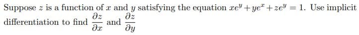 Suppose z is a function of x and y satisfying the equation re + ye" + ze = 1. Use implicit
dz
dz
and
ду
differentiation to find
