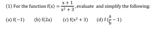 x+ 1
, evaluate and simplify the following:
x² + 3'
(1) For the function f(x) =
(b) f(2a)
(c) f(x² + 3)
(a) rG - 1)
(a) f(-1)
