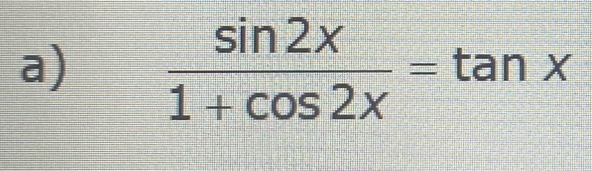 a)
sin 2x
1 + cos2x
tan x