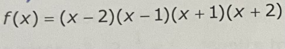 +2)
f(x) = (x-2)(x − 1)(x + 1)(x +