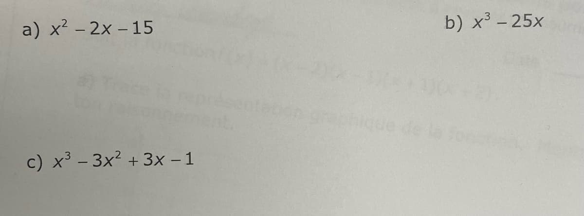 a) x² - 2x - 15
c) x³ - 3x² + 3x - 1
Jon graphiqu
b) x³ - 25x