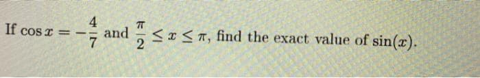 If cos x =
47
and ≤x≤, find the exact value of sin(x).