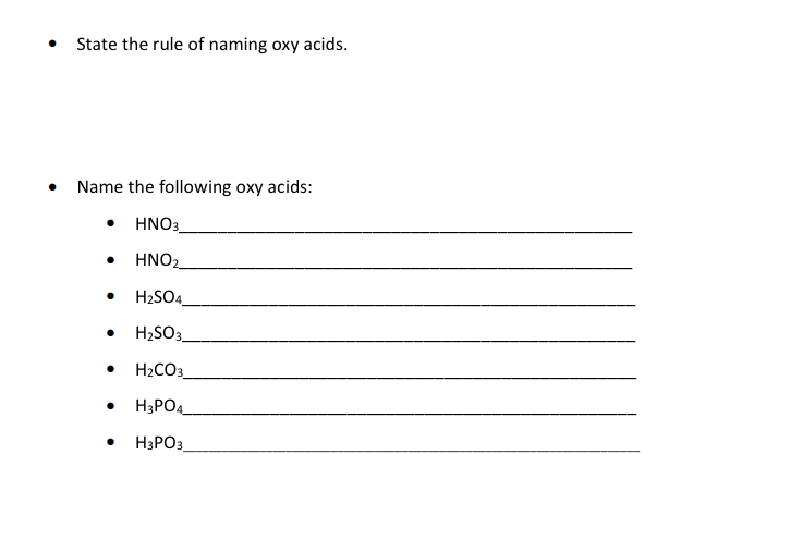 State the rule of naming oxy acids.
• Name the following oxy acids:
HNO3
HNO2
H2SO4
H2SO3.
H2CO3
H3PO4
H3PO3
