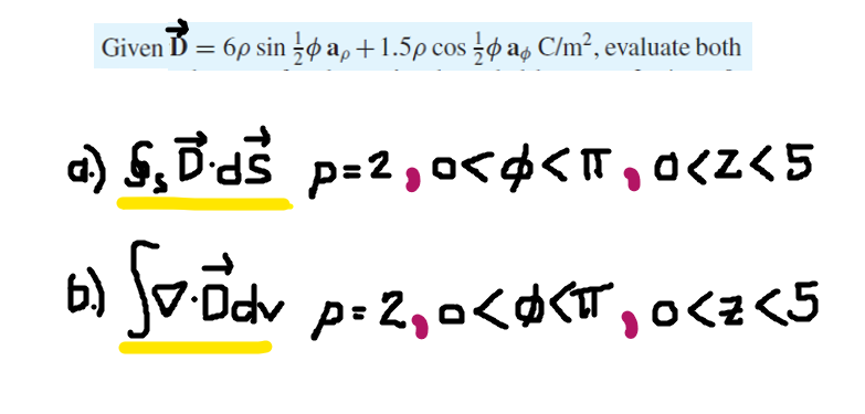 Given D = 6p sin ø a, +1.5p cos o as C/m², evaluate both
a) S,D'dš p=2,o<¢<T,0<Z<5
6)
p: 2,0<d<T,o<z<5
