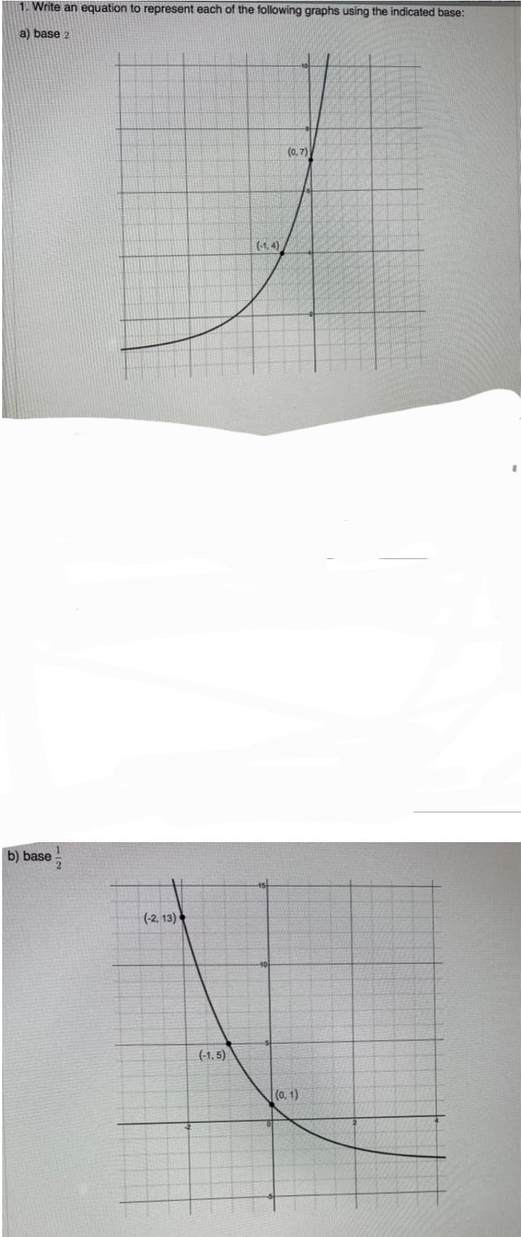 1. Write an equation to represent each of the following graphs using the indicated base:
a) base 2
b) base
(-2, 13)
(-1,5)
(-1.4)
(0.7)
(0,1)