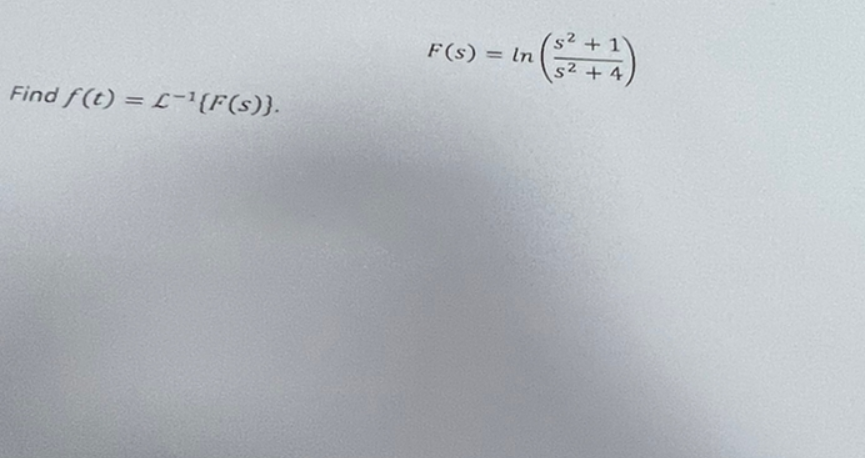 Find f(t) = L-¹{F(s)).
F(s) = ln
+1
s² + 4