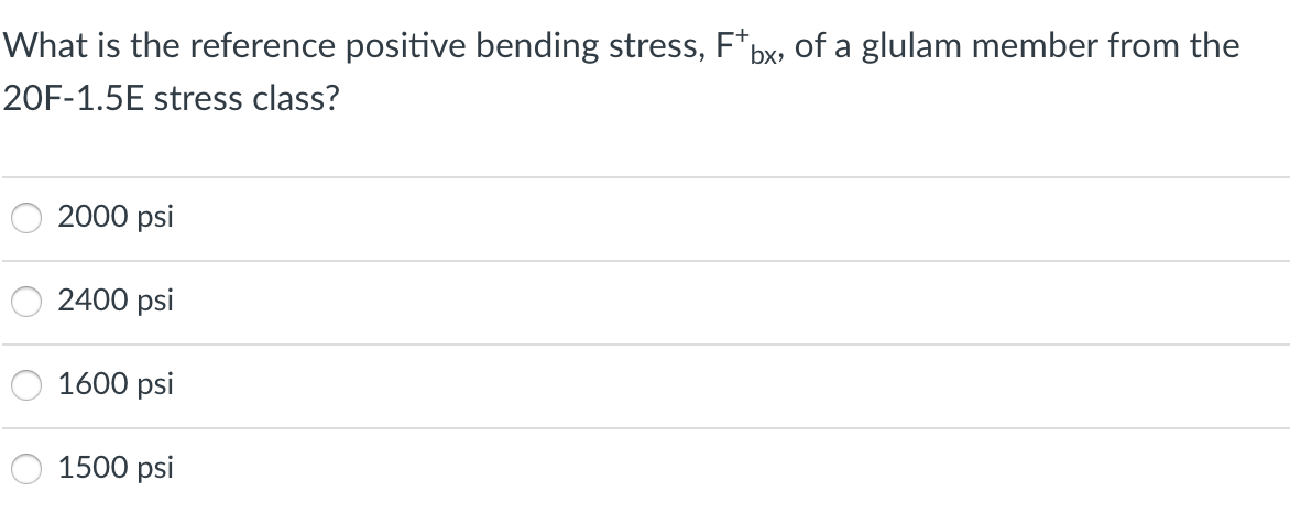 What is the reference positive bending stress, F*bx, of a glulam member from the
20F-1.5E stress class?
2000 psi
2400 psi
1600 psi
1500 psi
