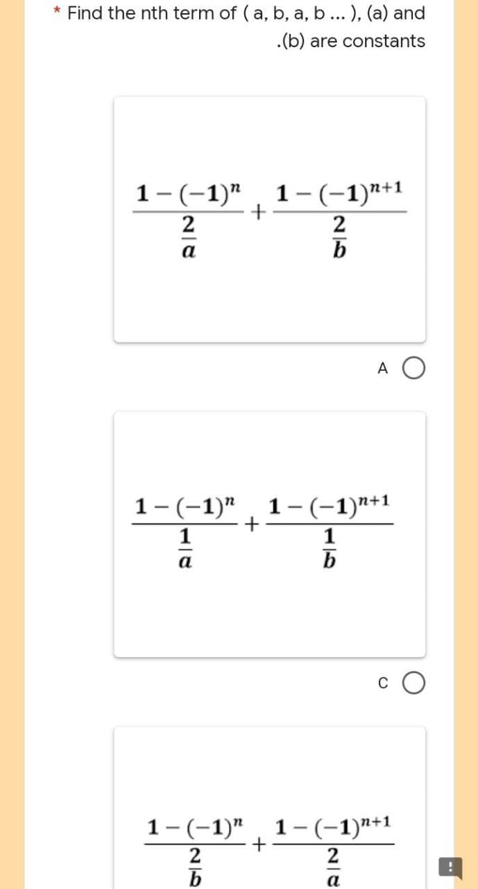 * Find the nth term of (a, b, a, b ... ), (a) and
.(b) are constants
1-(-1)", 1−(−1)n+1
+
2
2
a
b
1 − (−1)” 1- (-1)¹+1
+
1
1
a
b
1-(-1)" +
1-(-1)" 1- (−1)n+1
|2-b
||2|0
A O