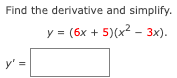 Find the derivative and simplify.
y = (6x + 5)(x2 - 3x).
y'
