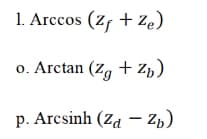 1. Arccos (zf + Ze)
+ ze)
o. Arctan (z, + Z,)
+ zp.
p. Arcsinh (Za – z)
