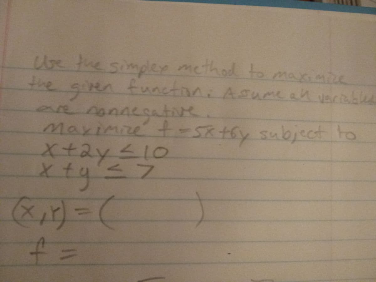 **Title: Maximizing a Linear Function Using the Simplex Method**

**Objective:**
To maximize the given linear function assuming all variables are non-negative.

**Problem Statement:**
Maximize the function:
\[ f = 5x + 6y \]

**Subject to the constraints:**
1. \( x + 2y \leq 10 \)
2. \( x + y \leq 7 \)

**Solution Variables:**
- \((x, y) = (\quad, \quad)\)
- \( f = \)

**Explanation:**
This exercise involves using the Simplex Method, a popular algorithm for numerical optimization in linear programming. The objective is to find the maximum value of the linear function \( f = 5x + 6y \) given the specified constraints on \( x \) and \( y \). The region defined by the constraints is a convex polytope, and the Simplex Method will navigate the vertices of this region to find the optimum solution.

**Steps to Solve:**
1. Graph the region of feasible solutions as defined by the constraints.
2. Identify the vertices (corner points) of the feasible region.
3. Evaluate the objective function \( f = 5x + 6y \) at each vertex.
4. Select the vertex that provides the highest value of \( f \).

This mathematical approach allows for the determination of optimal allocation or outcomes in scenarios constrained by linear inequalities.