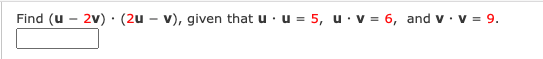 Find (u - 2v) · (2u - v), given that u · u = 5, u· v = 6, and v· v = 9.
