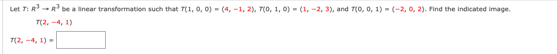 Let \( T: \mathbb{R}^3 \to \mathbb{R}^3 \) be a linear transformation such that \( T(1, 0, 0) = (4, -1, 2) \), \( T(0, 1, 0) = (1, -2, 3) \), and \( T(0, 0, 1) = (-2, 0, 2) \). Find the indicated image.

\[ T(2, -4, 1) \]

\[ T(2, -4, 1) = \boxed{\phantom{x}} \]