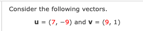 Consider the following vectors.
u = (7, -9) and v =
(9, 1)
